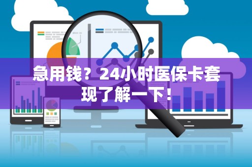 台州急用钱？24小时医保卡套现了解一下！